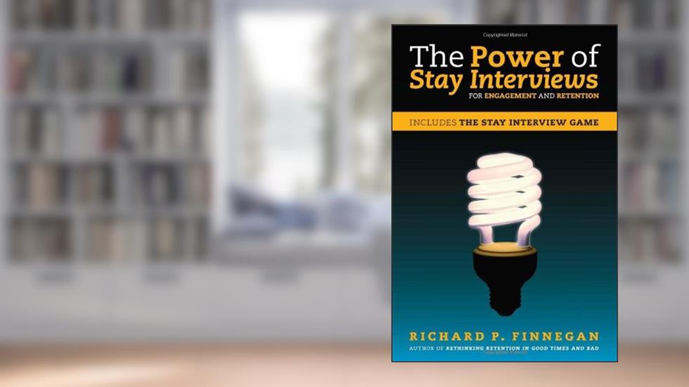 The Power of Stay Interviews for Engagement and Retention, written by Richard P. Finnegan