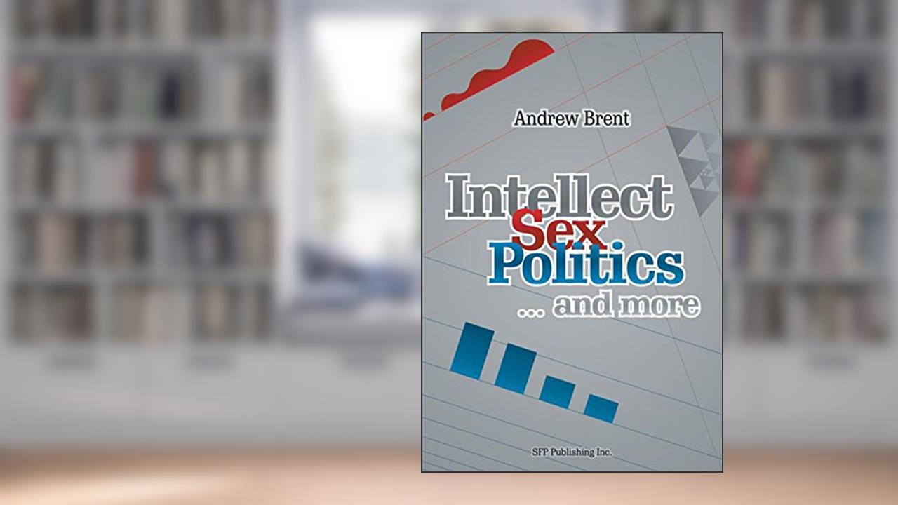 Intellect, Sex, Politics...And More, written by Andrew Brent