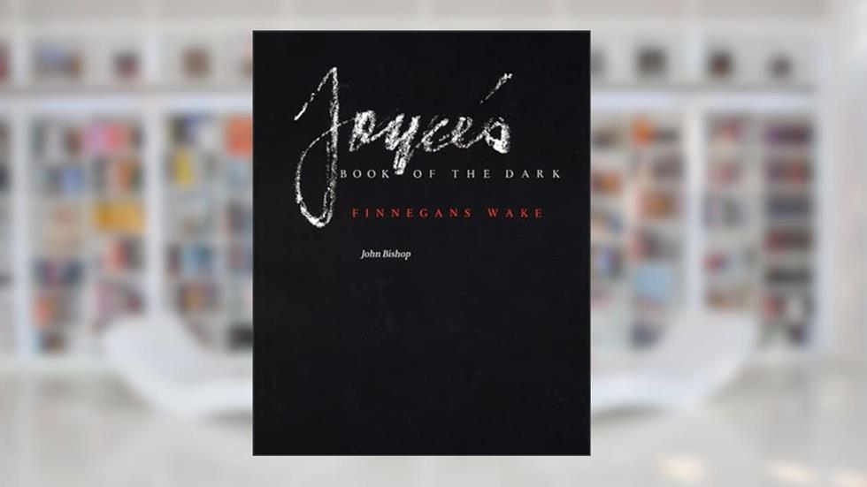 Joyce's Book of the Dark: Finnegans Wake (Volume 1) (Mark H Ingraham Prize), written by John Bishop