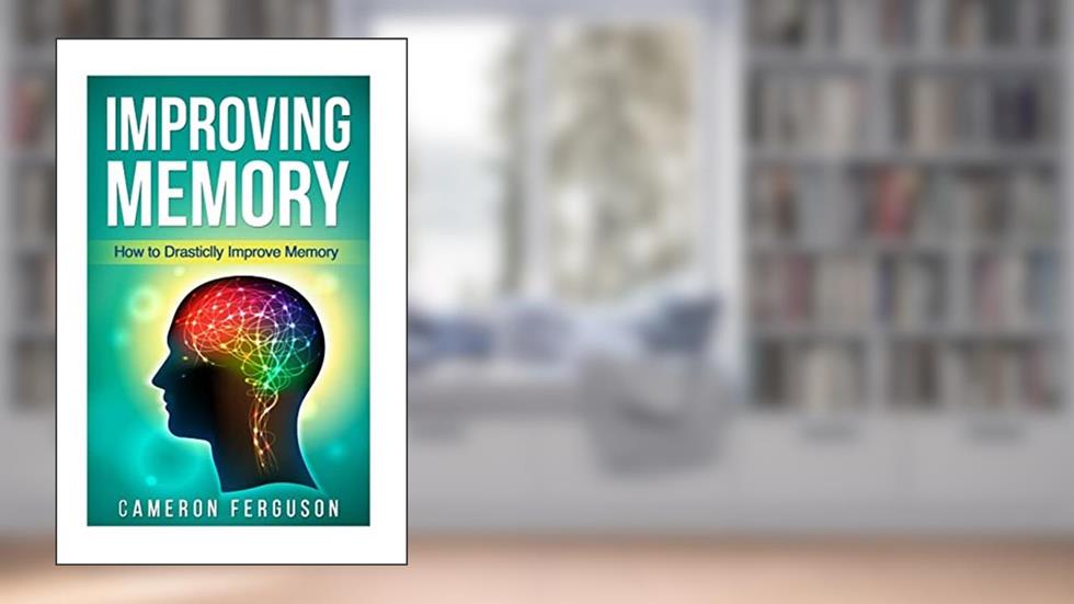 Improving Memory: How to Drastically Improve Memory, written by Cameron Ferguson
