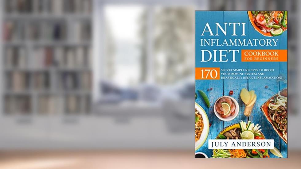 Anti-Inflammatory Diet Cookbook for Beginners: 170 Secret Simple Recipes to Boost Your Immune System and Drastically Reduce Inflammation!, written by July Anderson