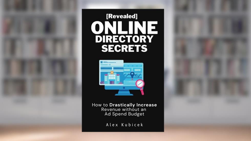 [Revealed] Online Directory Secrets: How to Drastically Increase Revenue without an Ad Spend Budget, written by Alexander J. Kubicek