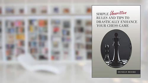 Cover from Simple Unwritten Rules and Tips to Drastically Enhance Your Chess Game, written by Dushan Moore
