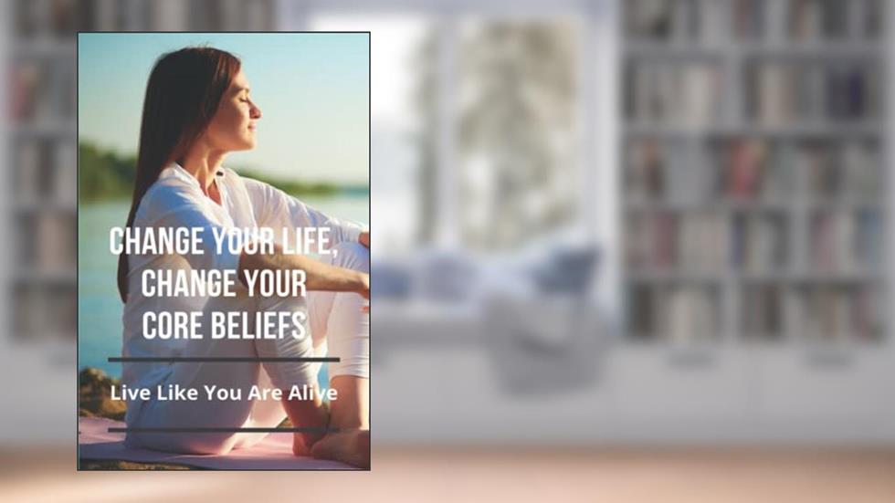 Change Your Life, Change Your Core Beliefs: Live Like You Are Alive, written by Cherish Seefeldt