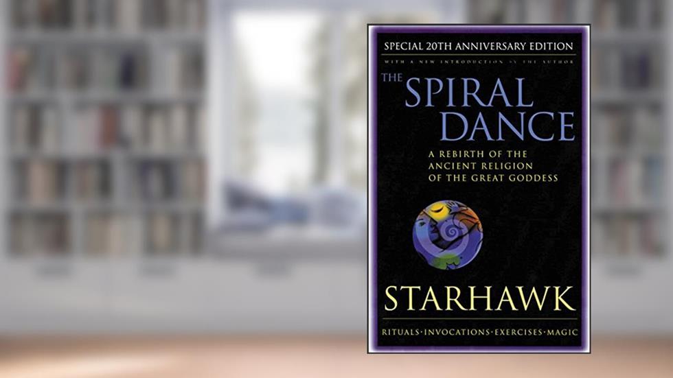 The Spiral Dance: A Rebirth of the Ancient Religion of the Goddess: 20th Anniversary Edition, written by Starhawk
