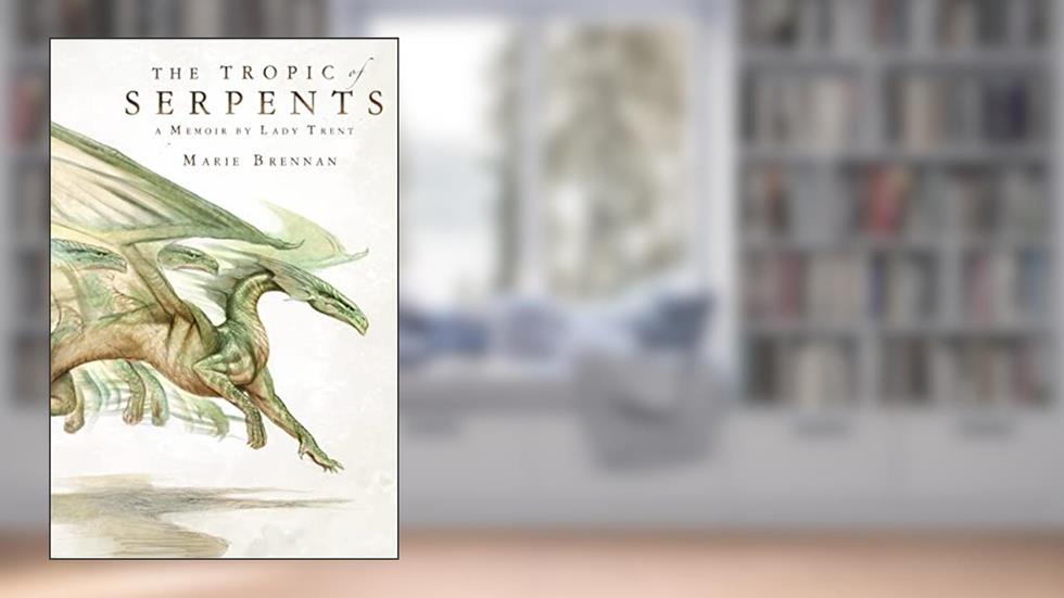 The Tropic of Serpents: A Memoir by Lady Trent (The Lady Trent Memoirs, 2), written by Marie Brennan