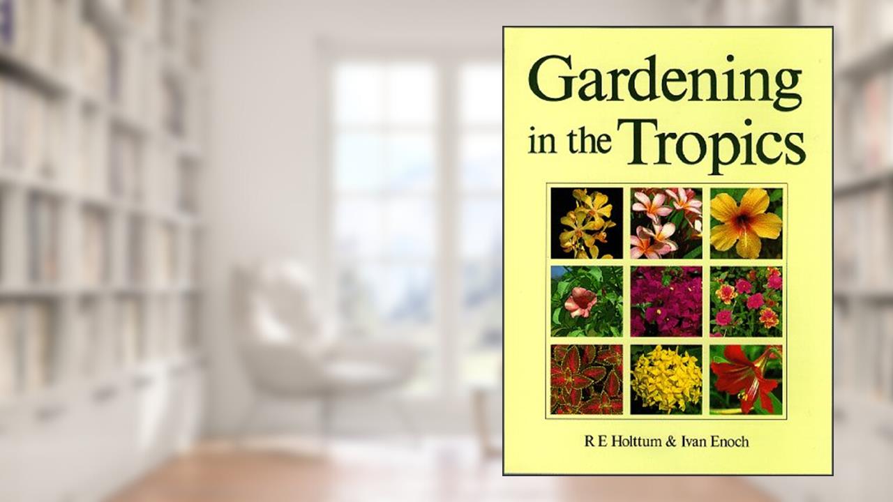 Gardening in the Tropics, written by R. E. Holttum; Ivan Enoch