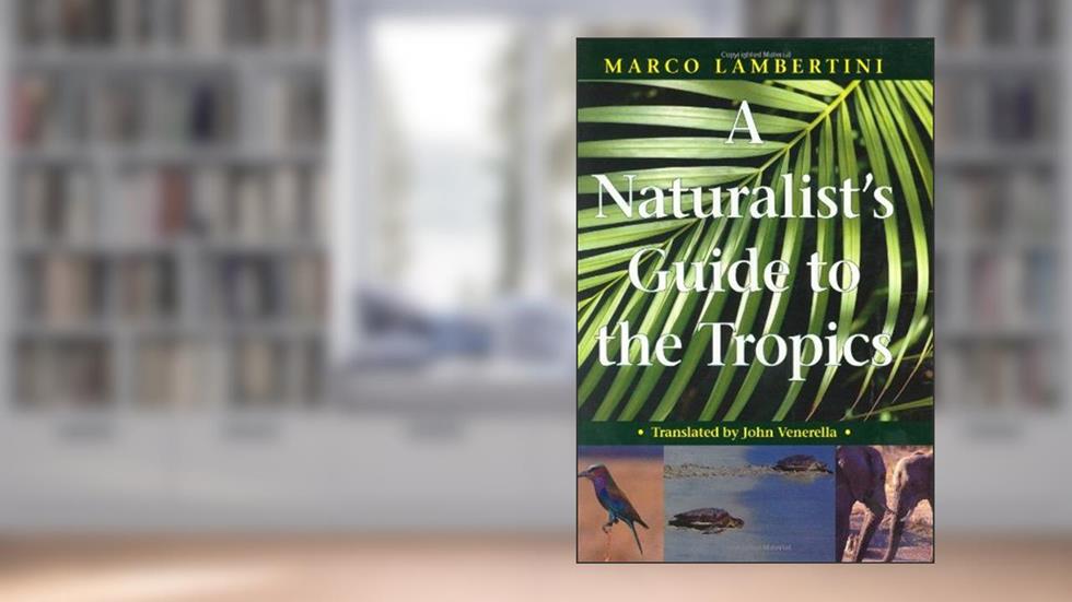 A Naturalist's Guide to the Tropics, written by Marco Lambertini