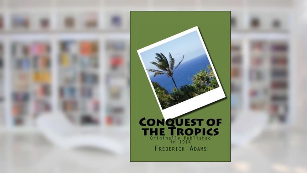 Conquest of the Tropics, written by Frederick Upham Adams