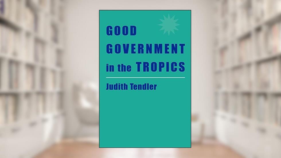 Good Government in the Tropics (The Johns Hopkins Studies in Development), written by Judith Tendler
