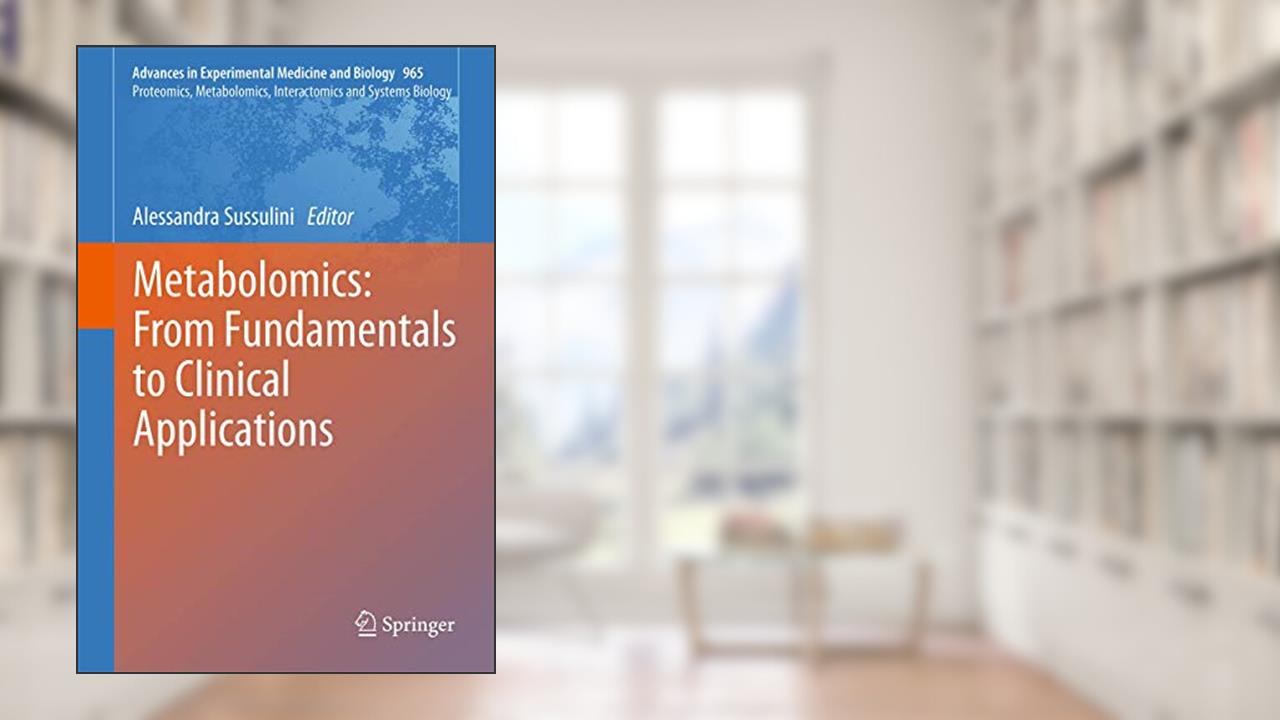 Metabolomics: From Fundamentals to Clinical Applications (Advances in Experimental Medicine and Biology, 965), written by Sussulini