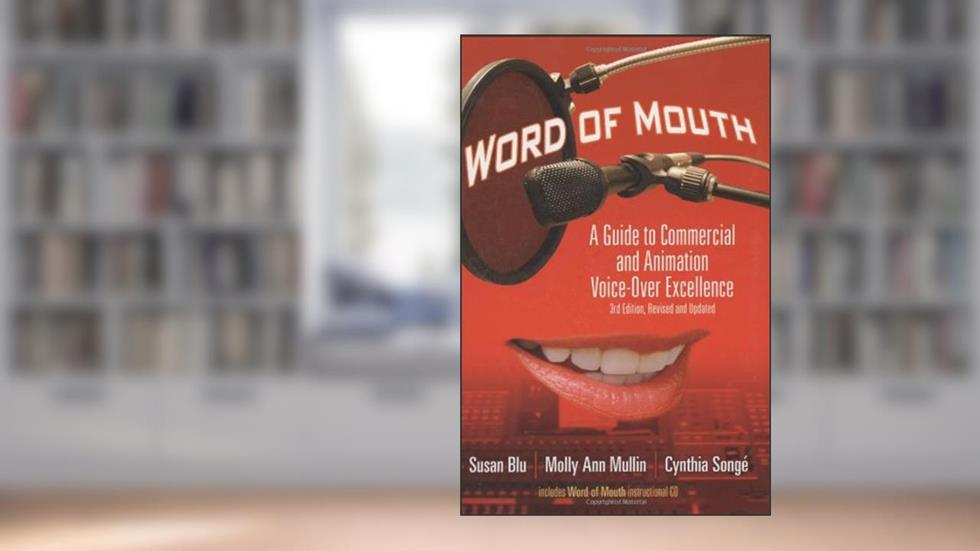 Word of Mouth: A Guide to Commercial Voice-Over Excellence, 3rd Revised and Updated Edition, written by Susan Blu; Molly Ann Mullin; Cynthia Songe