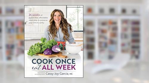 Cover from Cook Once, Eat All Week: 26 Weeks of Gluten-Free, Affordable Meal Prep to Preserve Your Time & Sanity, written by Cassy Joy Garcia