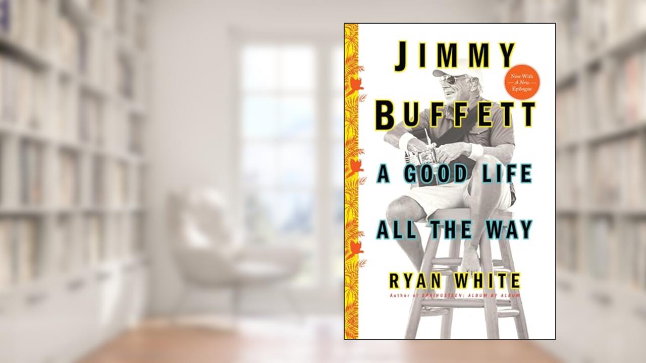 Jimmy Buffett: A Good Life All the Way, written by Ryan White