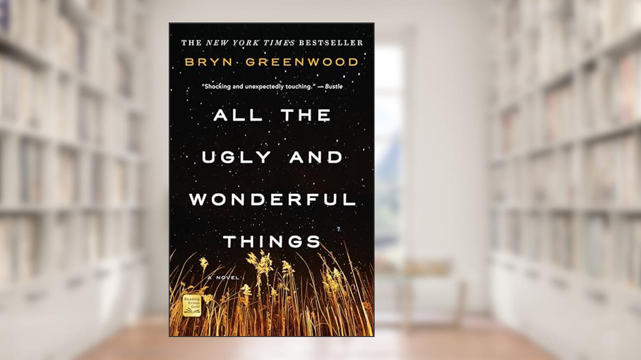 All the Ugly and Wonderful Things: A Novel, written by Bryn Greenwood