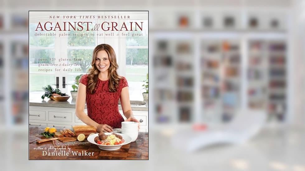 Against All Grain: Delectable Paleo Recipes To Eat Well And Feel Great, written by Danielle Walker