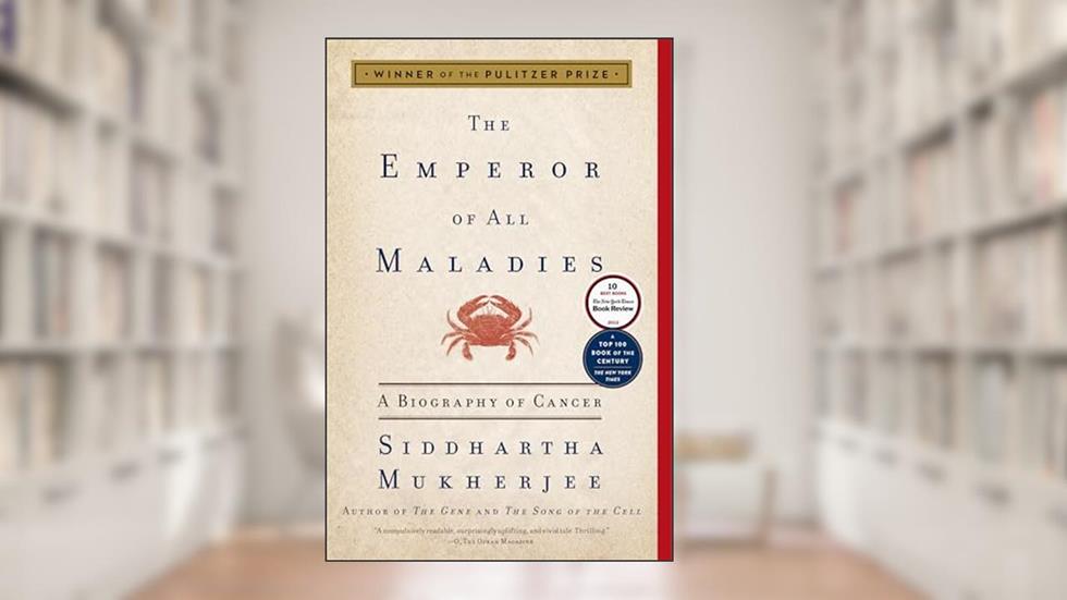 The Emperor of All Maladies: A Biography of Cancer, written by Siddhartha Mukherjee