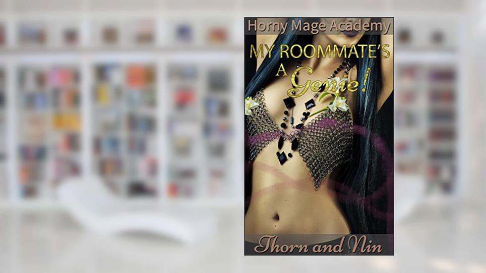 My Roommate's A Genie! (Horny Mage Academy), written by Thorn and Nin
