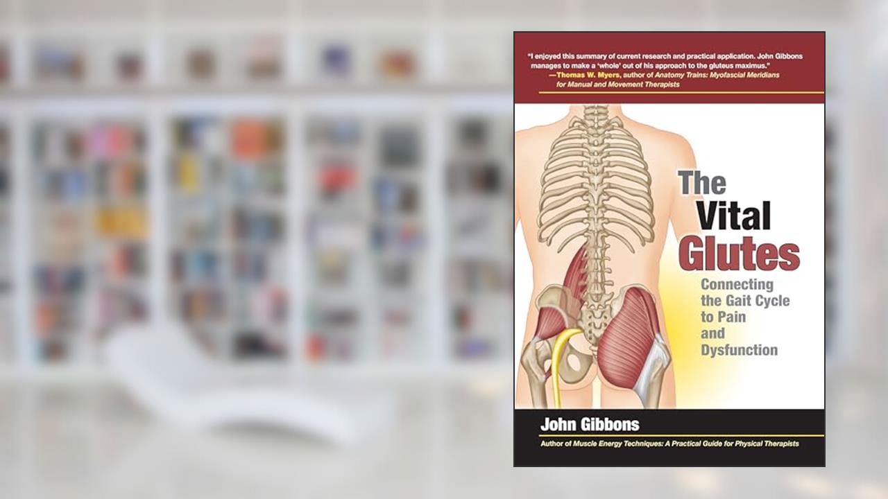 The Vital Glutes: Connecting the Gait Cycle to Pain and Dysfunction, written by John Gibbons