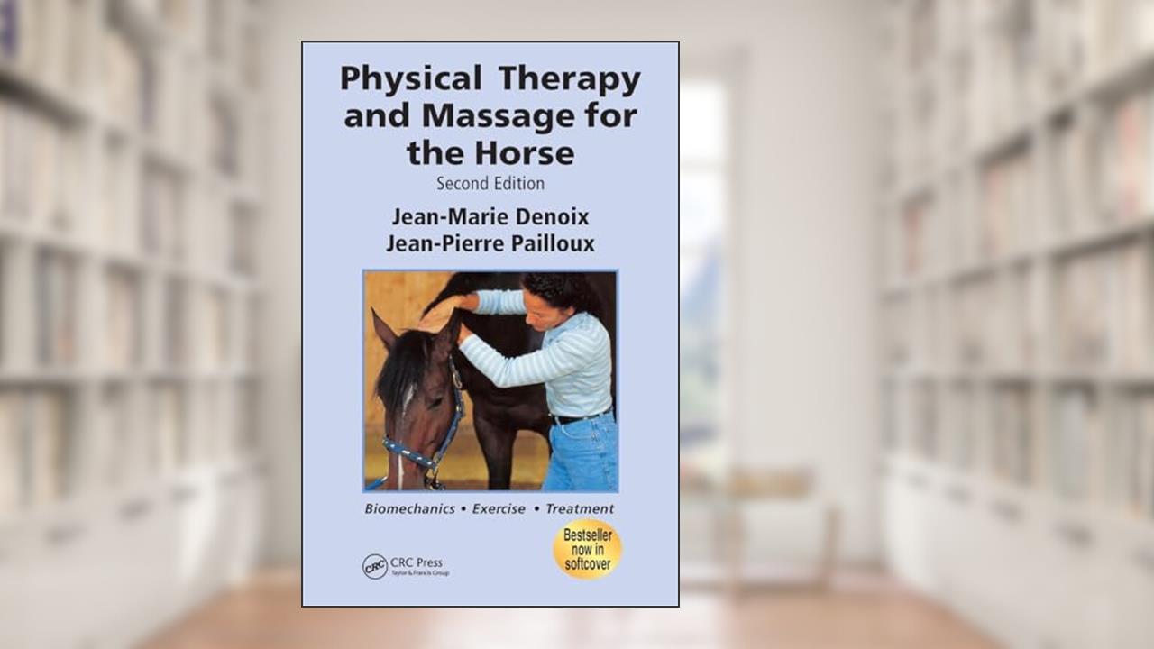 Physical Therapy and Massage for the Horse: Biomechanics-Excercise-Treatment, Second Edition, written by Jean-Marie Denoix