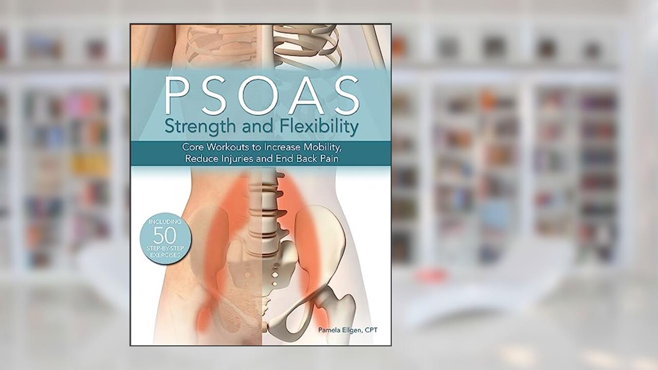 Psoas Strength and Flexibility: Core Workouts to Increase Mobility, Reduce Injuries and End Back Pain, written by Pamela Ellgen