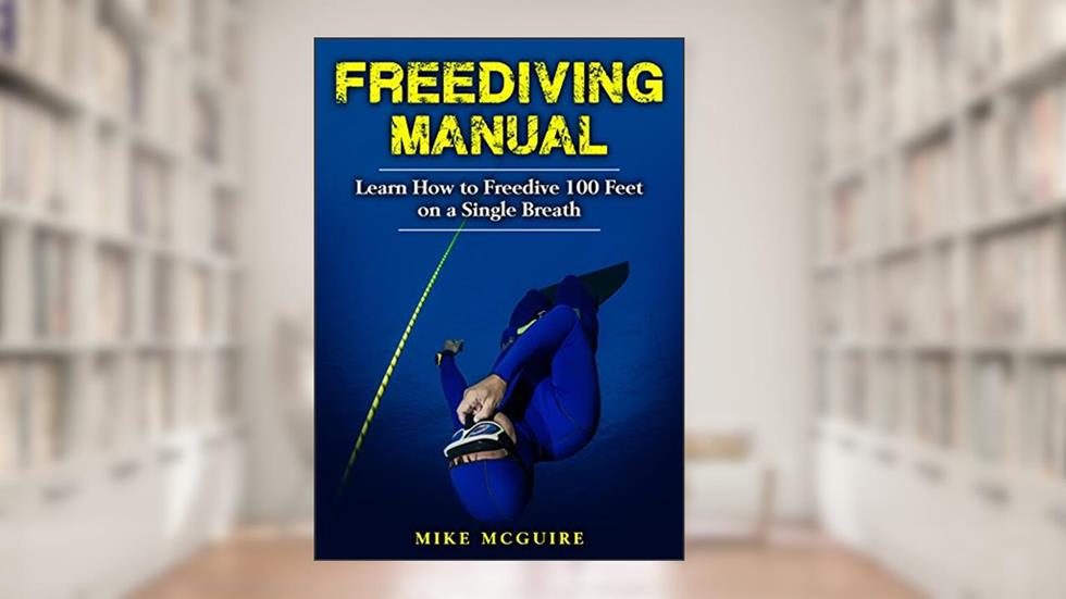 Freediving Manual: Learn How to Freedive 100 Feet on a Single Breath (Spearfishing and Freediving Book 2), written by Mike McGuire