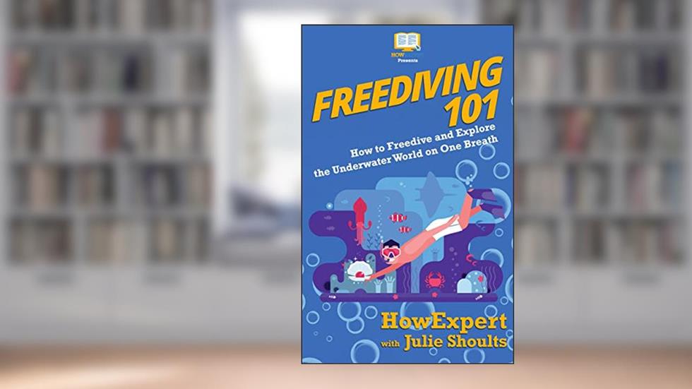 Freediving 101: How to Freedive and Explore the Underwater World on One Breath, written by HowExpert; Julie Shoults