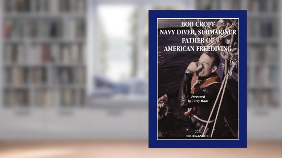 Bob Croft Navy Diver, Submariner and Father of American Freediving, written by Bob Croft