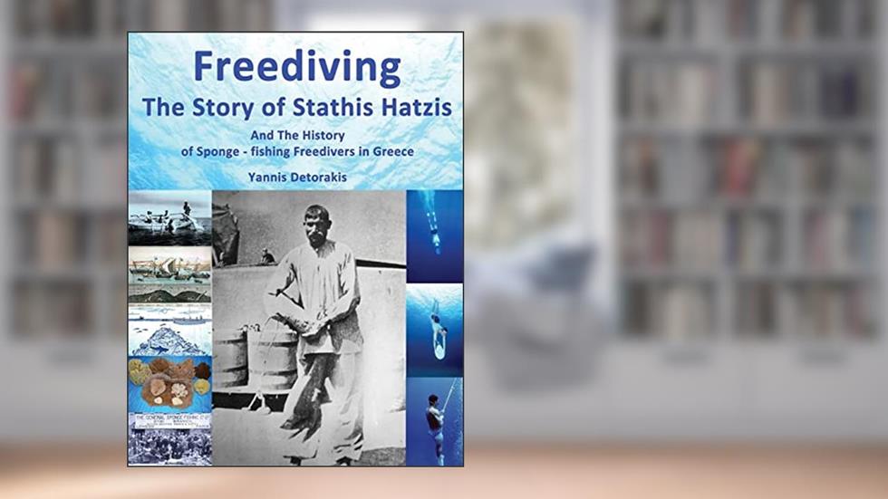 Freediving: The Story of Stathis Hatzis: And the history of sponge - fishing freedivers in Greece (Freediving Books), written by Yannis Detorakis