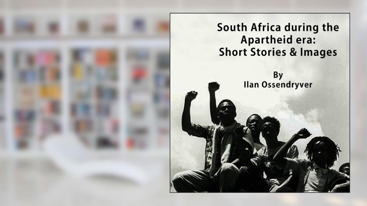 South Africa during the Apartheid era: Short Stories & Images by Ilan Ossendryver, written by Ilan Ossendryver