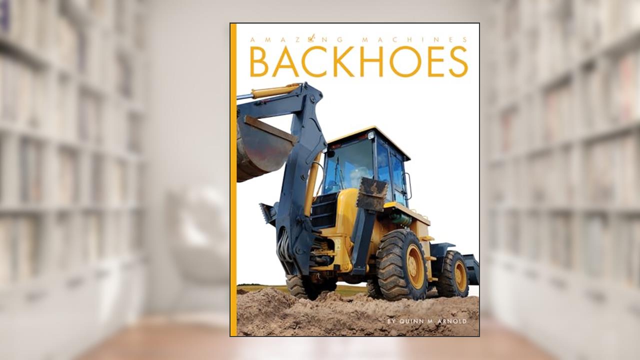 Backhoes (Amazing Machines), written by Quinn M. Arnold