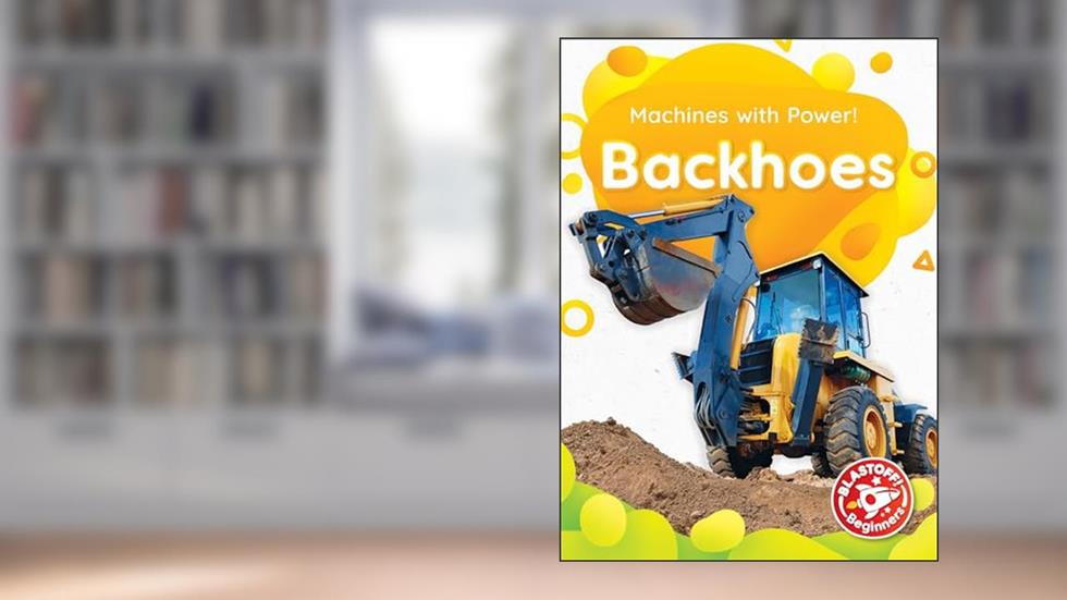 Backhoes (Machines With Power!), written by Amy McDonald