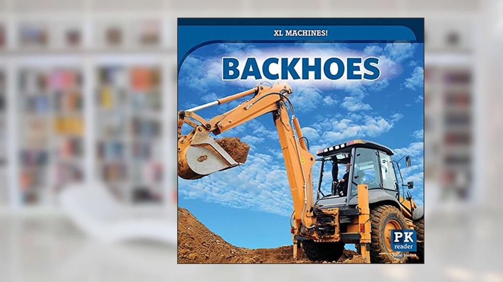 Backhoes (XL Machines!), written by Seth Kingston