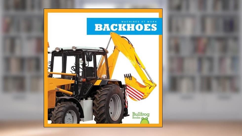 Backhoes (Machines at Work), written by Cari Meister