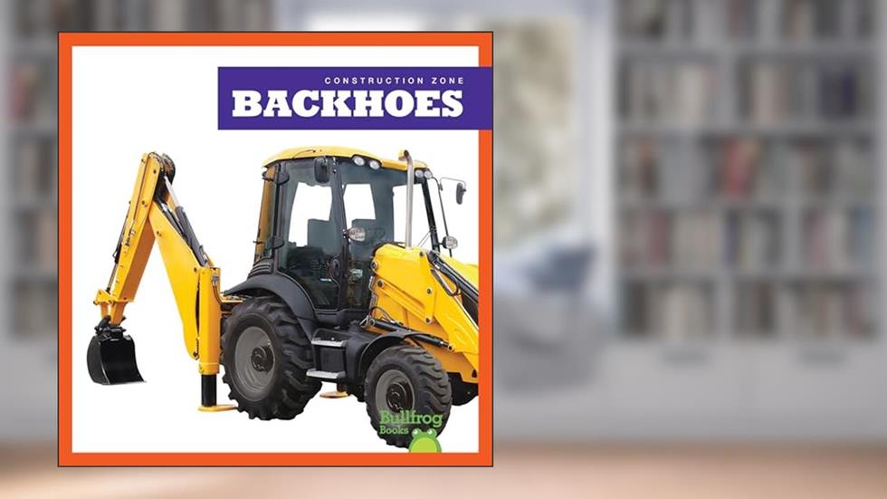 Backhoes (Bullfrog Books: Construction Zone), written by Rebecca Pettiford