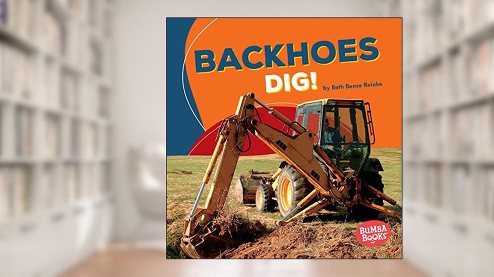 Backhoes Dig! (Bumba Books ® ? Construction Zone), written by Beth Bence Reinke