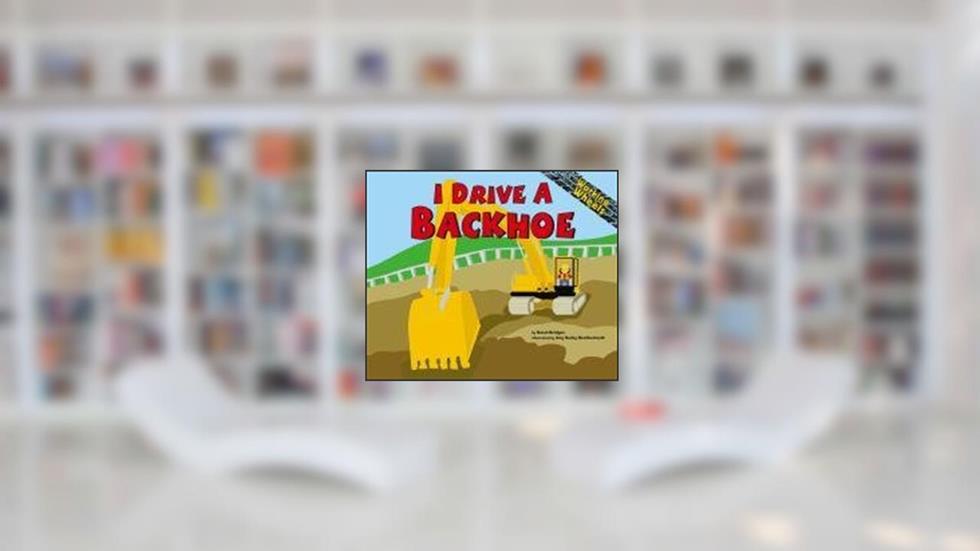 I Drive a Backhoe (Working Wheels), written by Sarah Bridges