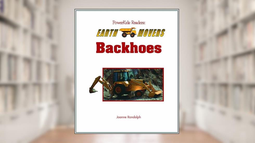 Backhoes (Earth Movers), written by Joanne Randolph