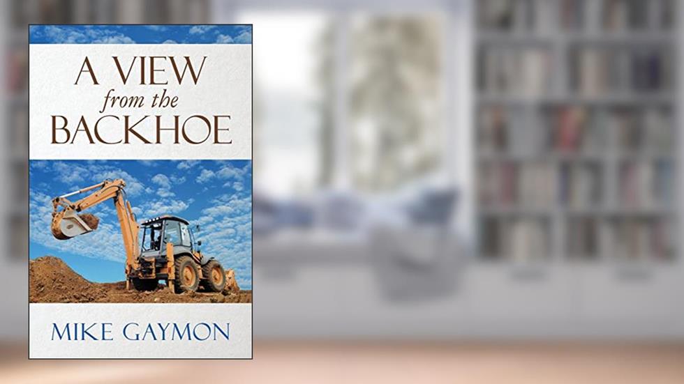 A View from the Backhoe, written by Mike Gaymon