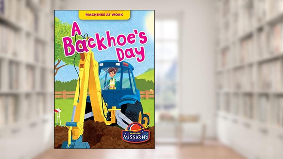 A Backhoe's Day (Machines at Work), written by Betsy Rathburn