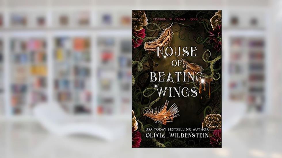 House of Beating Wings (The Kingdom of Crows Book 1), written by Olivia Wildenstein
