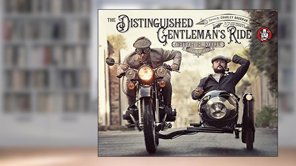 The Distinguished Gentleman's Ride: A Decade of Dapper, written by Distinguished Gentleman's Ride
