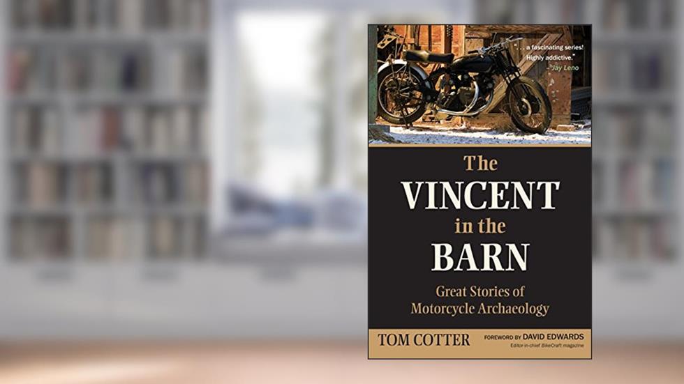 The Vincent in the Barn: Great Stories of Motorcycle Archaeology, written by Tom Cotter