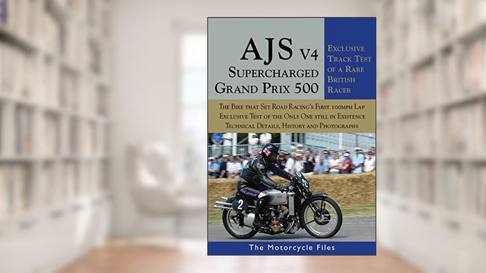 AJS V4 SUPERCHARGED GRAND PRIX 500 (1939): EXCLUSIVE TRACK TEST AND HISTORY OF A RARE BRITISH RACER (The Motorcycle Files), written by Alan Cathcart
