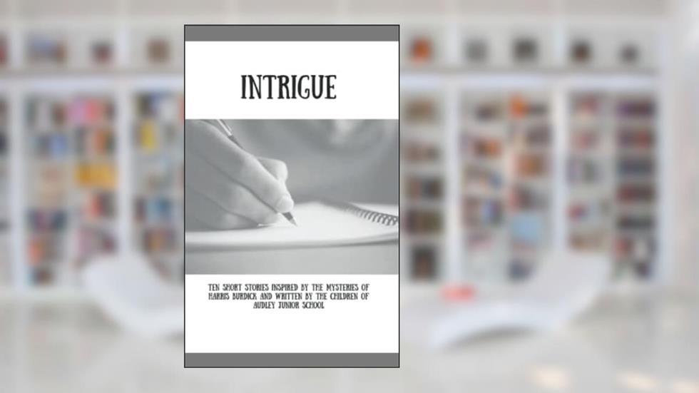 Intrigue: Ten short stories inspired by the Mysteries of Harris Burdock and written by the children of Audley Junior School, written by AJS Authors