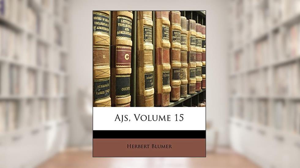 Ajs, Volume 15, written by Herbert Blumer