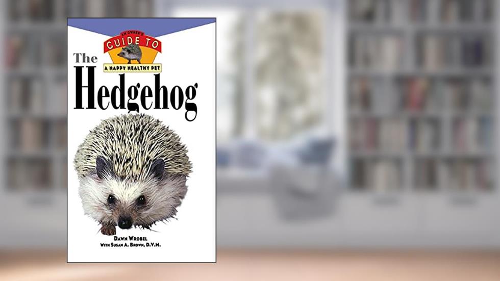 The Hedgehog: An Owner's Guide to a Happy Healthy Pet, written by Dawn Wrobel