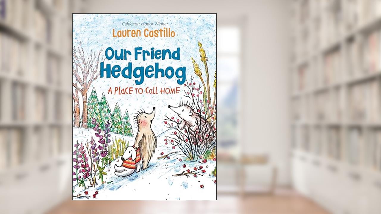 A Place to Call Home (Our Friend Hedgehog), written by Lauren Castillo
