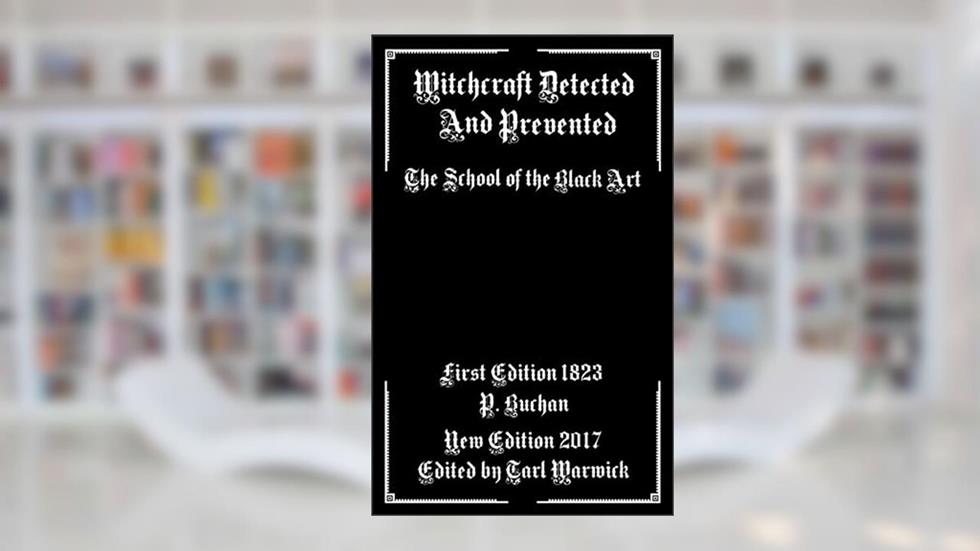 Witchcraft Detected and Prevented: The School of the Black Art, written by P. Buchan