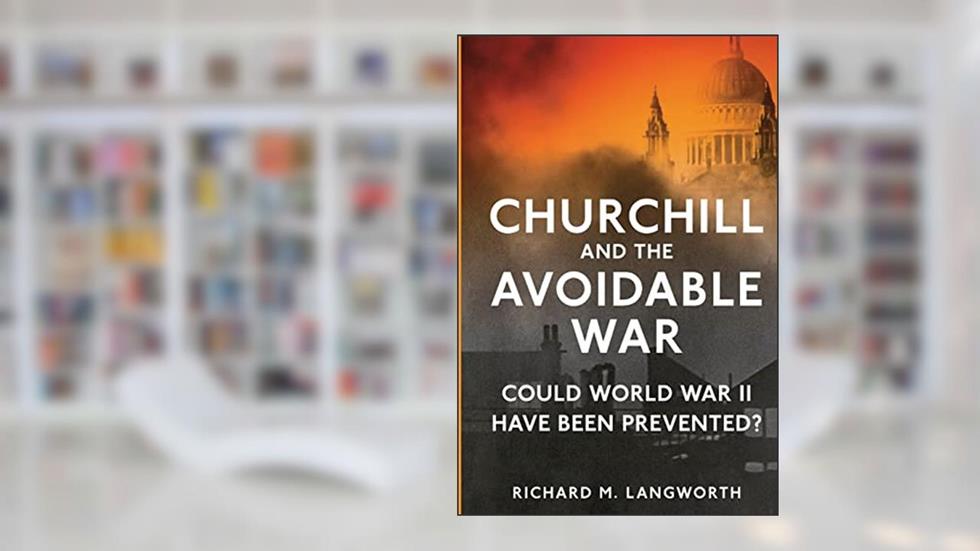 Churchill and the Avoidable War: Could World War II have been Prevented?, written by Mr. Richard M. Langworth
